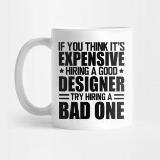 Designer - If you think it's expensive hiring a good designer try hiring a bad one Mug